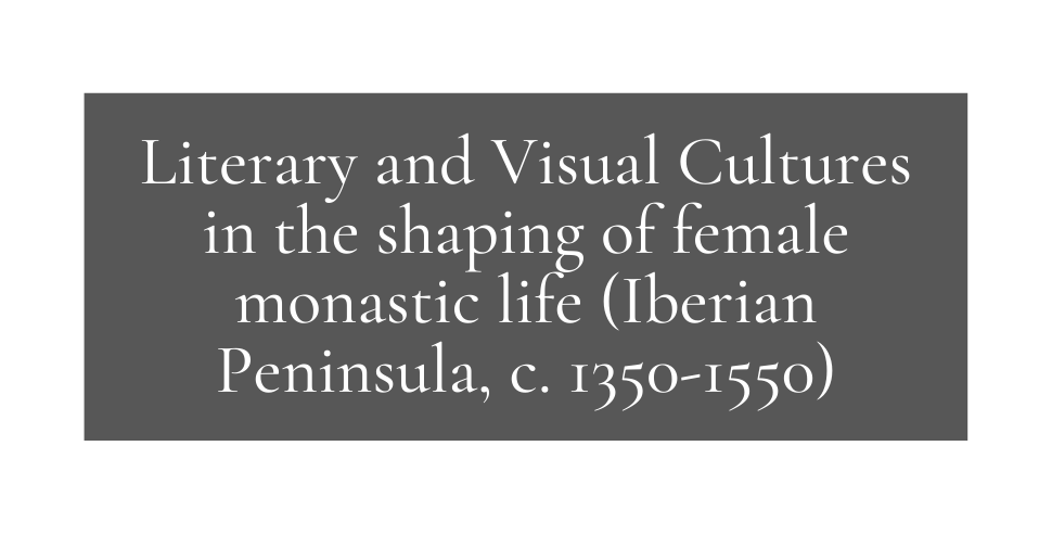 Literary and Visual Cultures in the shaping of female monastic life Iberian Peninsula c 1350 1550